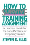 how to survive a training assignment: a practical guide for the new, part-time or temporary trainer
