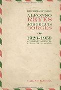 Discreta Efusión. Alfonso Reyes y Jorge Luis Borges 1923-1959. Correspondencia y Crónica de una Amistad. Edición de Carlos García. (in Spanish)