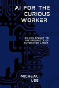 AI for the Curious Worker: An Eye Opener to the Prospects of Automated Labor. (en Inglés)