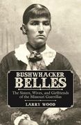 Bushwhacker Belles: The Sisters, Wives, and Girlfriends of the Missouri Guerrillas (en Inglés)