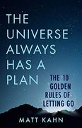 The Universe Always has a Plan: The 10 Golden Rules of Letting go (en Inglés)
