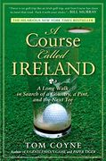 A Course Called Ireland: A Long Walk in Search of a Country, a Pint, and the Next tee 