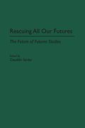 Rescuing all our Futures: The Future of Futures Studies (Praeger Studies on the 21St Century. ) 