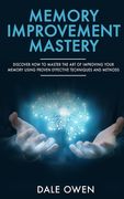Memory Improvement Mastery: Discover How to Master The Art of Improving your Memory Using Proven Effective Techniques and Methods (en Inglés)