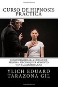 Curso de Hipnosis Práctica: Como Hipnotizar, a Cualquier Persona, en Cualquier Momento y en Cualquier Lugar: Volume 2 (Pnl Aplicada, Influencia, Persuasión, Sugestión e Hipnosis - Volumen 2 de 3)
