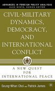 civil-military dynamics, democracy, and international conflict: a new quest for international peace
