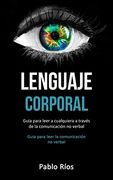 Lenguaje Corporal: Guía Para Leer a Cualquiera a Través de la Comunicación no Verbal (Guia Para Leer la Comunicación no Verbal)