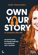Own Your Story. Or Someone Else Will: Personal Branding and Thought Leadership for Professionals With a Reputation (en Inglés)