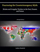 Puncturing the Counterinsurgency Myth: Britain and Irregular Warfare in the Past, Present, and Future [Enlarged Edition] (en Inglés)