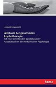 Lehrbuch der Gesammten Psychotherapie: Mit Einer Einleitenden Darstellung der Haupttatsachen der Medizinischen Psychologie (en Alemán)