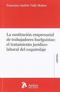 La Sustitución Empresarial de Trabajadores Huelguistas: El Tratamiento Jurídico-Laboral del Esquirolaje.