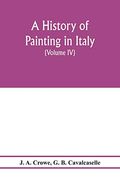 A History of Painting in Italy; Umbria, Florence and Siena From the Second to the Sixteenth Century (Volume iv) Florentine Masters of the Fifteenth Century (en Inglés)