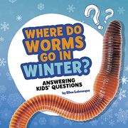Where do Worms go in Winter? Answering Kids'Questions (Questions and Answers About Animals) (en Inglés)