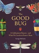 The Good Bug: A Celebration of Insects - And What We Can Do to Protect Them (en Inglés)