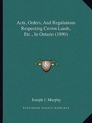 acts, orders, and regulations respecting crown lands, etc., in ontario (1890) (en Inglés)