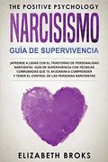 Narcicismo:  Aprende a Lidiar con el Trastorno de Personalidad Narcisista!  Guía de Supervivencia con Técnicas Comprobadas que te Ayudarán a Comprender y Tener el Control de las Personas Narcisistas