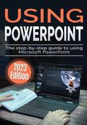 Using Microsoft PowerPoint - 2023 Edition: The Step-by-step Guide to Using Microsoft PowerPoint (en Inglés)