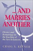 and marries another: divorce and remarriage in the teaching of the new testament (en Inglés)
