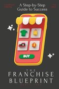 The Franchise Blueprint: A Step-by-Step Guide to Franchising Success (en Inglés)