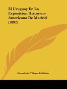 El Uruguay en la Exposicion Historico-Americana de Madrid (1892)
