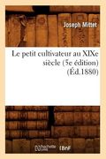 Le Petit Cultivateur Au XIXe Siècle (5e Édition) (Éd.1880) (en Francés)
