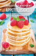 36 Rezepte für Menschen mit Appetitlosigkeit: Natürliche Lebensmittel reich an Nährstoffen, um deinen Hunger zu stärken und Appetit anzuregen (en Alemán)