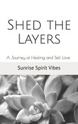 Shed the Layers: A Journey of Healing and Self Love (en Inglés)
