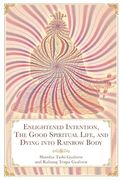 Enlightened Intention, The Good Spiritual Life, and Dying into Rainbow Body