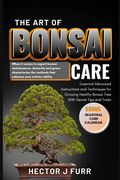 The Art of Bonsai Care: Essential Advanced Instructions and Techniques for Growing Healthy Bonsai Tree With Secret Tips and Tricks. (en Inglés)