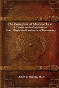 The Principles of Masonic Law: A Treatise on the Constitutional Laws, Usages and Landmarks of Freemasonry (en Inglés)