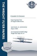 Cleared to Engage: Improving Joint Close Air Support Effectiveness: Wright Flyer Paper No. 35 (en Inglés)