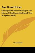 Aus Dem Orient: Geologische Beobachtungen Am Nil, Auf Der Sinai-Halbinsel Und In Syrien (1878) (en Alemán)