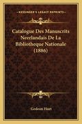 Catalogue Des Manuscrits Neerlandais De La Bibliotheque Nationale (1886) (en Francés)