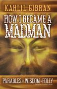How i Became a Madman: Parables of Folly and Wisdom (en Inglés)