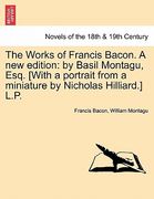 the works of francis bacon. a new edition: by basil montagu, esq. [with a portrait from a miniature by nicholas hilliard.] l.p. (en Inglés)