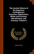 The Ancient History of the Egyptians, Carthaginians, Assyrians, Babylonians, Medes and Persians, Macedonians, and Grecians, Volume 5 (en Inglés)