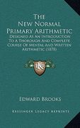 the new normal primary arithmetic: designed as an introduction to a thorough and complete course of mental and written arithmetic (1878) (en Inglés)