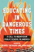 Educating in Dangerous Times: A Call to Reenvision Public School in America (en Inglés)