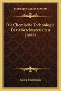 Die Chemische Technologie Der Mortelmaterialien (1885) (en Alemán)