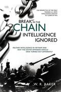 Break in the Chain - Intelligence Ignored: Military Intelligence in Vietnam and Why the Easter Offensive Should Have Turned Out Differently (en Inglés)