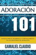 Adoración 101: Manual Para el Desarrollo y Fortalecimiento de los Ministerios de Adoración.