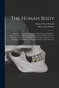 The Human Body [Microform]: A Beginner'S Text-Book of Anatomy, Physiology and Hygiene: With Directions for Illustrating Important Facts of Man'ST To the Effects of Alcoholic and Other. (en Inglés)