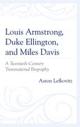 Louis Armstrong, Duke Ellington, and Miles Davis: A Twentieth-Century Transnational Biography (en Inglés)