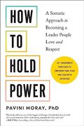 How to Hold Power: A Somatic Approach to Becoming a Leader People Love and Respect--30+ Embodiment Practices to Empower Your Team and Lead With Intention (en Inglés)