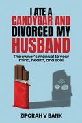 I Ate a Candybar and Divorced My Husband. The Owner's Manual to Your Mind, Health, and Soul (en Inglés)