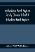 Staffordshire Parish Register Society (Volume I) Part IV; Alstonfield Parish Register (en Inglés)