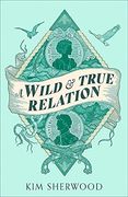A Wild & True Relation: A â  Remarkableâ   (Hilary Mantel) Feminist Adventure Story of Smuggling and Myth-Making