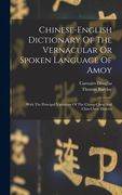 Chinese-english Dictionary Of The Vernacular Or Spoken Language Of Amoy: With The Principal Variations Of The Chang-chew And Chin-chew Dialects (en Inglés)