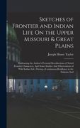 Sketches of Frontier and Indian Life On the Upper Missouri & Great Plains: Embracing the Author's Personal Recollections of Noted Frontier Characters, (en Inglés)