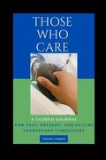 Those Who Care: A Guided Journal for Past, Present, and Future Transplant Caregivers (en Inglés)